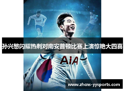 孙兴慜闪耀热刺对南安普顿比赛上演惊艳大四喜